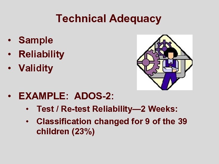 Technical Adequacy • Sample • Reliability • Validity • EXAMPLE: ADOS-2: • Test /