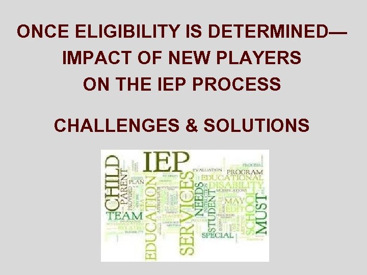 ONCE ELIGIBILITY IS DETERMINED— IMPACT OF NEW PLAYERS ON THE IEP PROCESS CHALLENGES &
