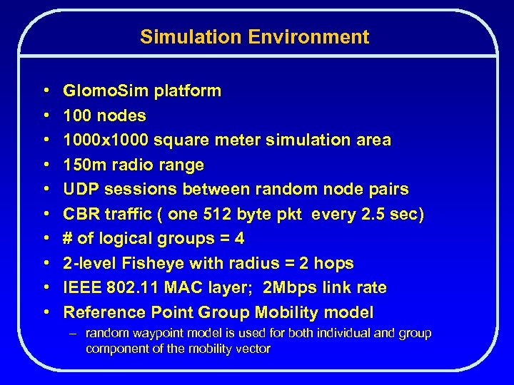 Simulation Environment • • • Glomo. Sim platform 100 nodes 1000 x 1000 square