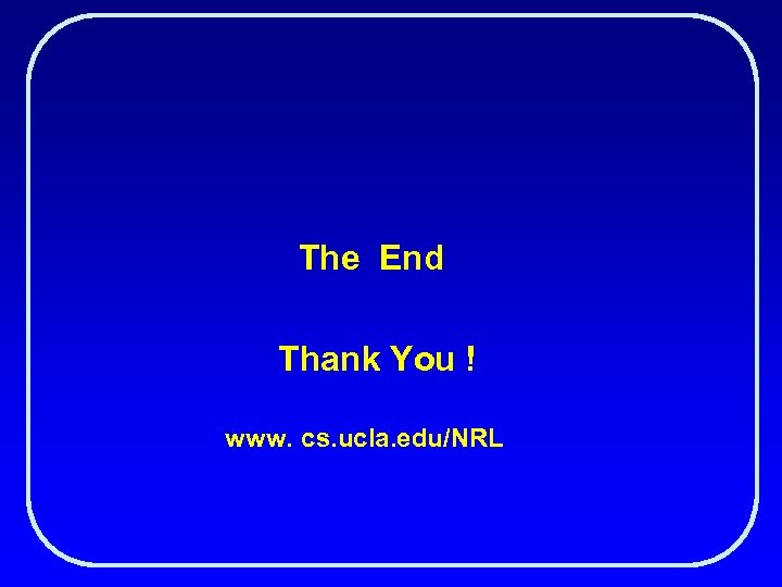 The End Thank You ! www. cs. ucla. edu/NRL 
