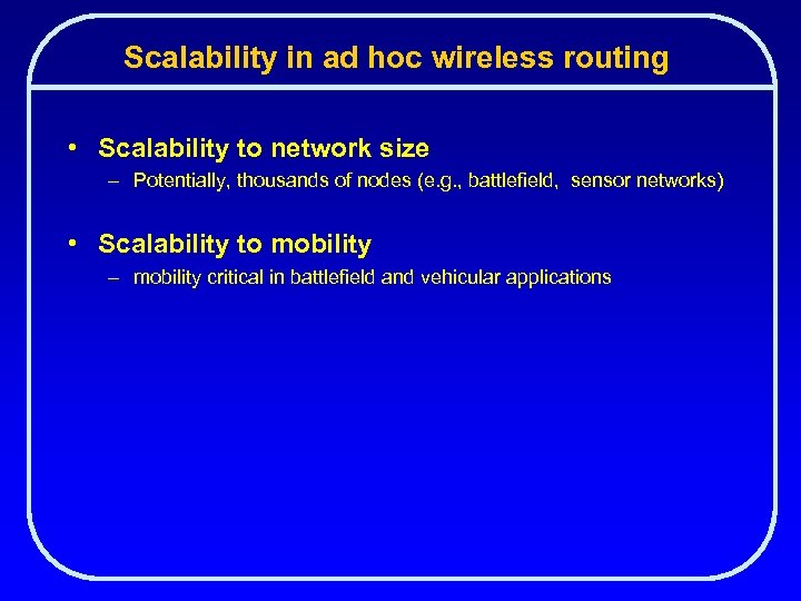 Scalability in ad hoc wireless routing • Scalability to network size – Potentially, thousands