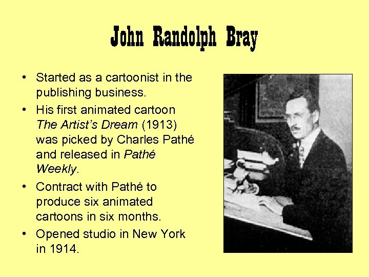 John Randolph Bray • Started as a cartoonist in the publishing business. • His