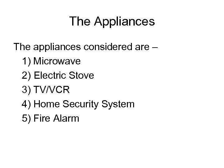 The Appliances The appliances considered are – 1) Microwave 2) Electric Stove 3) TV/VCR
