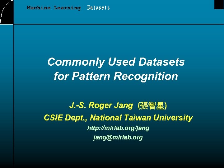 Machine Learning Datasets Commonly Used Datasets for Pattern Recognition J. -S. Roger Jang (張智星)