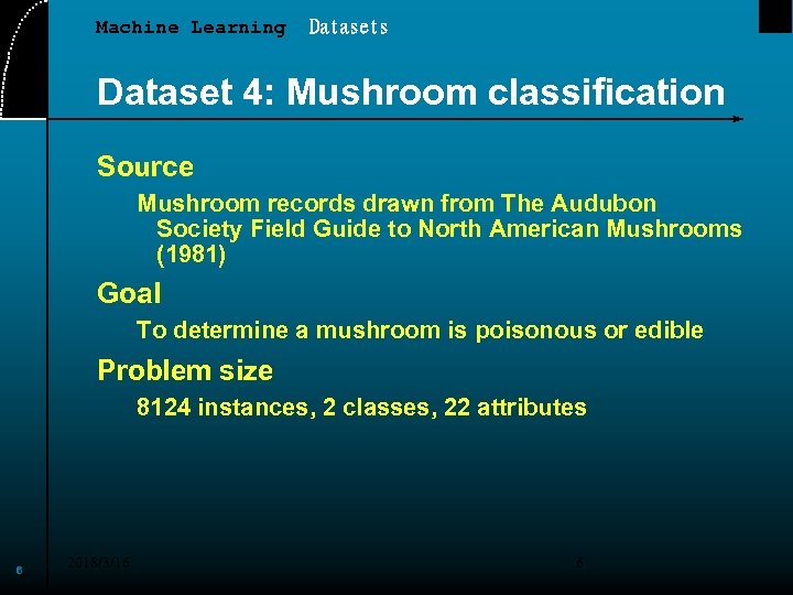 Machine Learning Datasets Dataset 4: Mushroom classification Source Mushroom records drawn from The Audubon