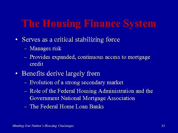 The Housing Finance System • Serves as a critical stabilizing force – Manages risk