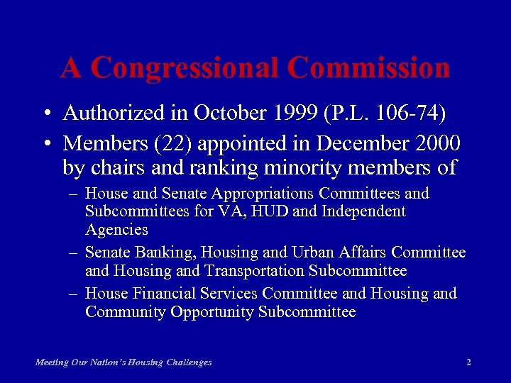 A Congressional Commission • Authorized in October 1999 (P. L. 106 -74) • Members