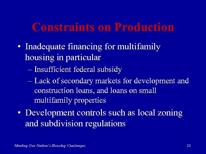 Constraints on Production • Inadequate financing for multifamily housing in particular – Insufficient federal