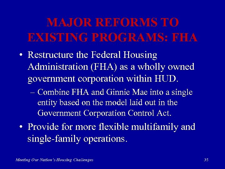 MAJOR REFORMS TO EXISTING PROGRAMS: FHA • Restructure the Federal Housing Administration (FHA) as