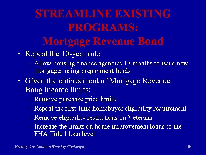 STREAMLINE EXISTING PROGRAMS: Mortgage Revenue Bond • Repeal the 10 -year rule – Allow