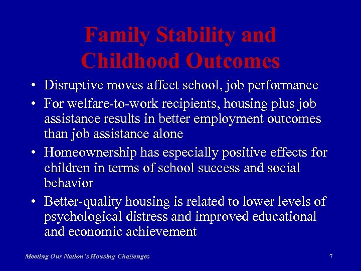 Family Stability and Childhood Outcomes • Disruptive moves affect school, job performance • For