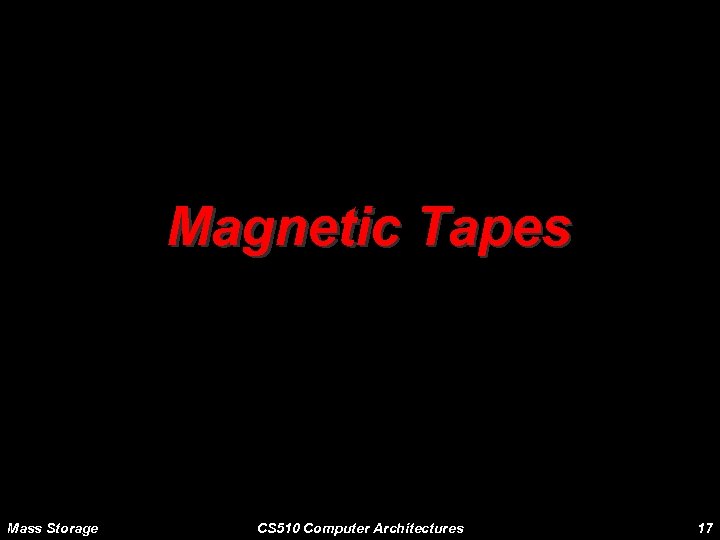 Magnetic Tapes Mass Storage CS 510 Computer Architectures 17 