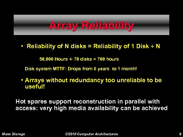 Array Reliability • Reliability of N disks = Reliability of 1 Disk ¸ N
