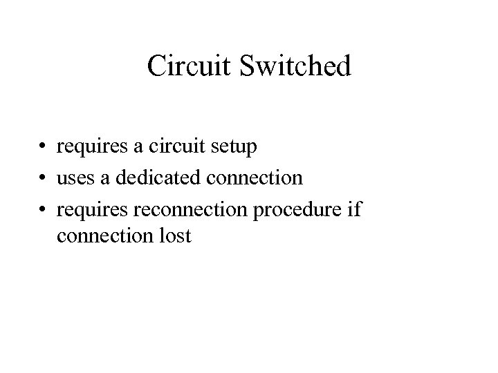 Circuit Switched • requires a circuit setup • uses a dedicated connection • requires