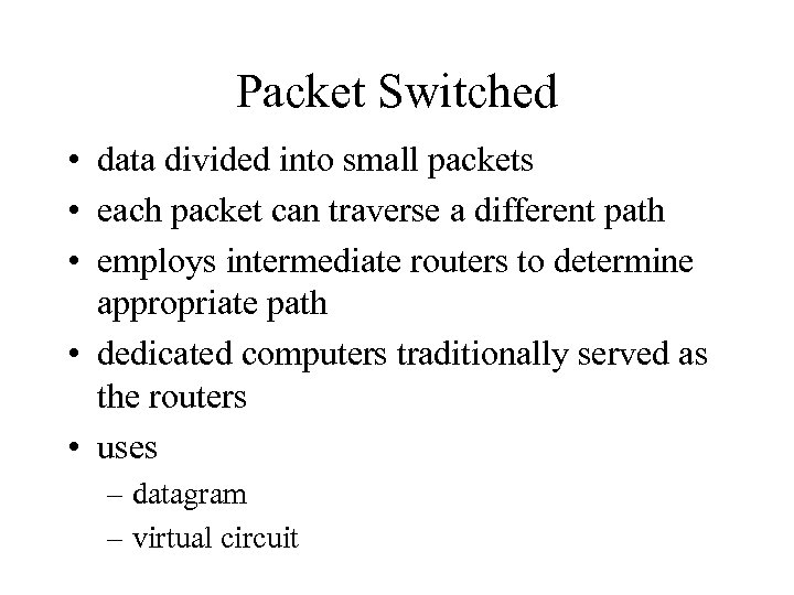 Packet Switched • data divided into small packets • each packet can traverse a