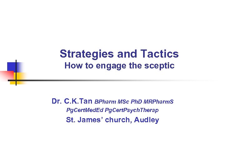 Strategies and Tactics How to engage the sceptic Dr. C. K. Tan BPharm MSc