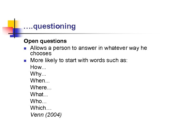 …. questioning Open questions n Allows a person to answer in whatever way he