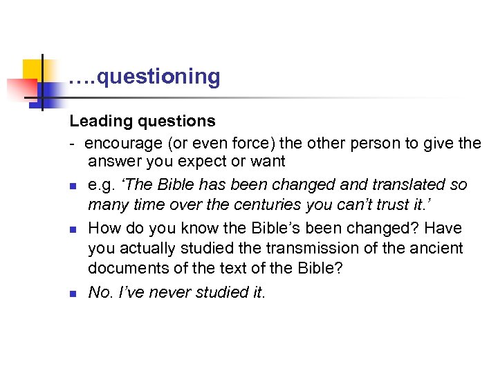 …. questioning Leading questions - encourage (or even force) the other person to give