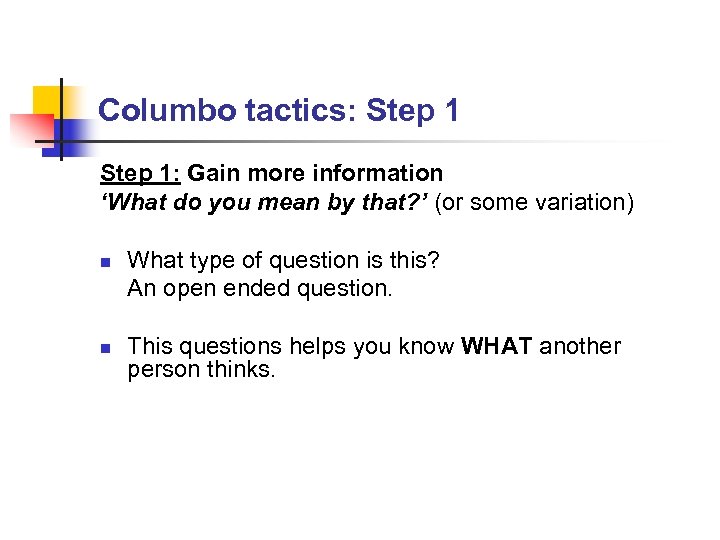 Columbo tactics: Step 1: Gain more information ‘What do you mean by that? ’