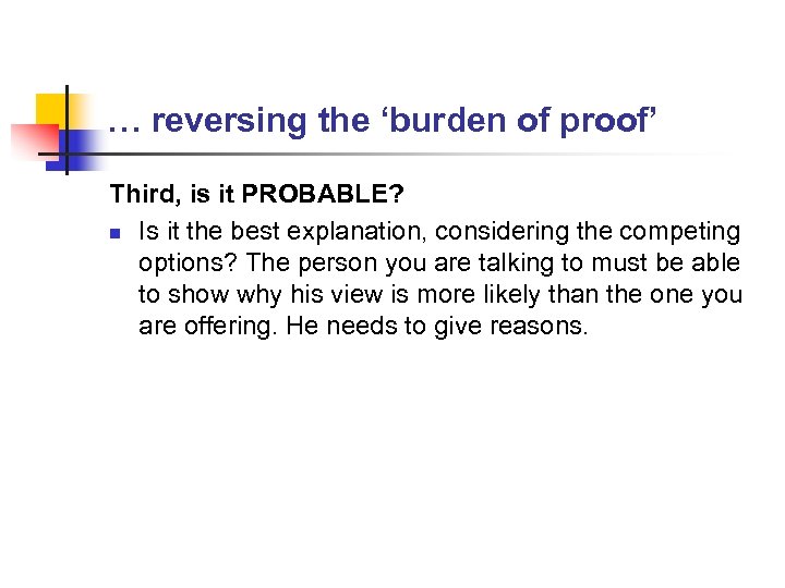 … reversing the ‘burden of proof’ Third, is it PROBABLE? n Is it the