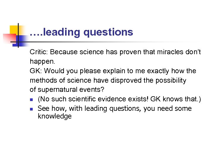 …. leading questions Critic: Because science has proven that miracles don’t happen. GK: Would