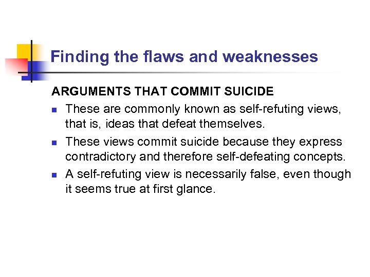 Finding the flaws and weaknesses ARGUMENTS THAT COMMIT SUICIDE n These are commonly known