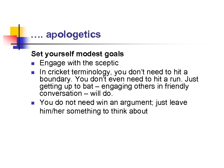 …. apologetics Set yourself modest goals n Engage with the sceptic n In cricket