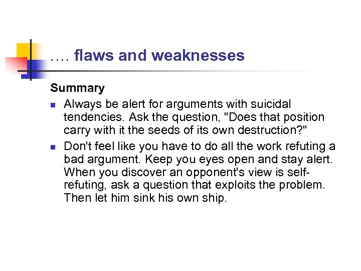 …. flaws and weaknesses Summary n Always be alert for arguments with suicidal tendencies.