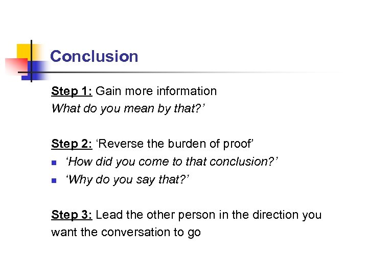 Conclusion Step 1: Gain more information What do you mean by that? ’ Step