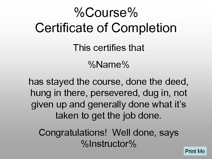 %Course% Certificate of Completion This certifies that %Name% has stayed the course, done the