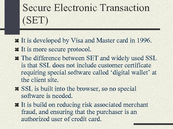 Secure Electronic Transaction (SET) It is developed by Visa and Master card in 1996.