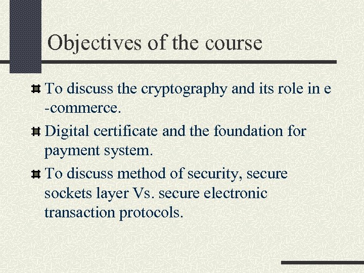 Objectives of the course To discuss the cryptography and its role in e -commerce.