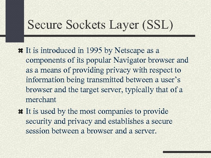 Secure Sockets Layer (SSL) It is introduced in 1995 by Netscape as a components