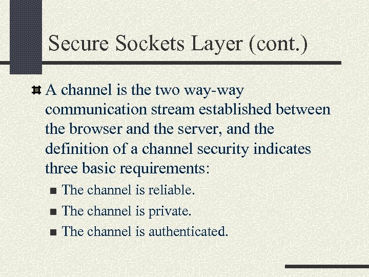 Secure Sockets Layer (cont. ) A channel is the two way-way communication stream established