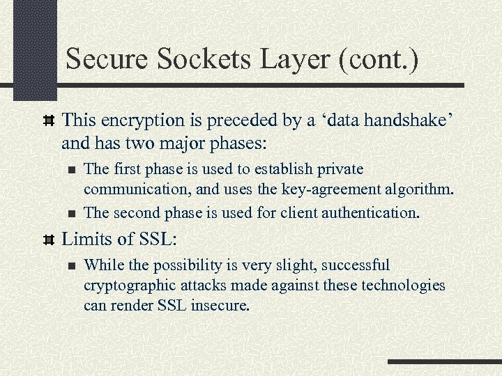 Secure Sockets Layer (cont. ) This encryption is preceded by a ‘data handshake’ and