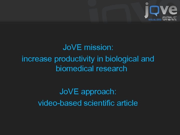 Jo. VE mission: increase productivity in biological and biomedical research Jo. VE approach: video-based