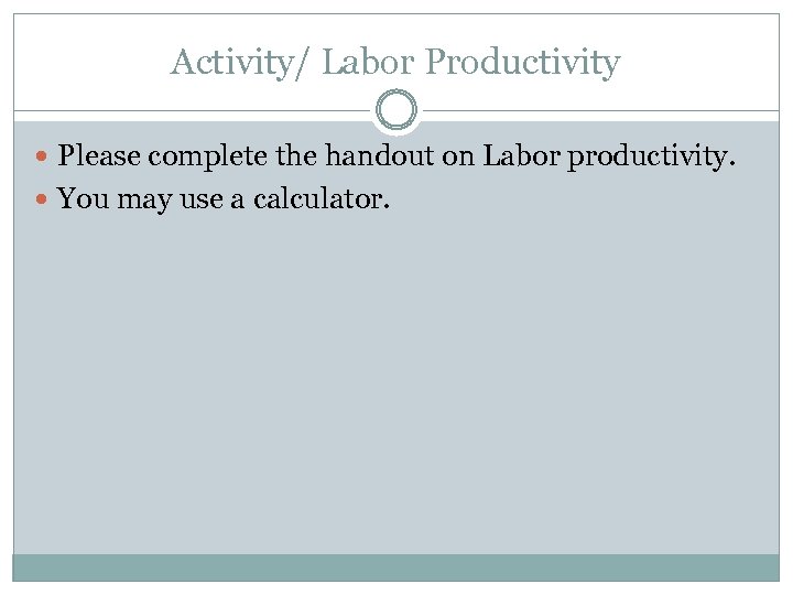 Activity/ Labor Productivity Please complete the handout on Labor productivity. You may use a