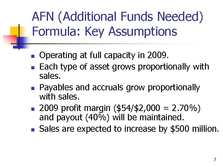 AFN (Additional Funds Needed) Formula: Key Assumptions n n n Operating at full capacity