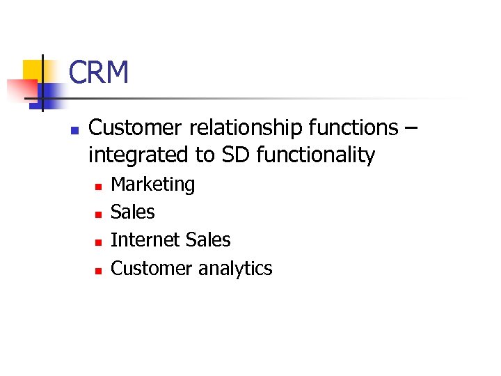 CRM n Customer relationship functions – integrated to SD functionality n n Marketing Sales