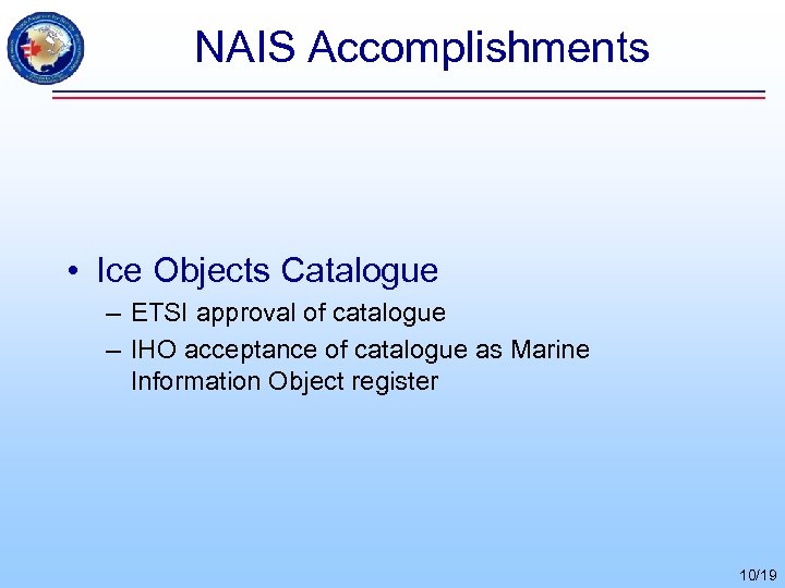 NAIS Accomplishments • Ice Objects Catalogue – ETSI approval of catalogue – IHO acceptance