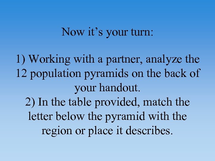 Now it’s your turn: 1) Working with a partner, analyze the 12 population pyramids