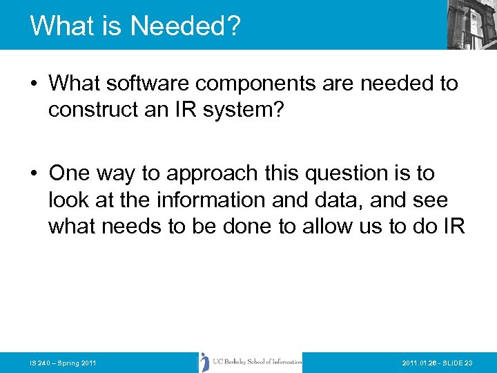 What is Needed? • What software components are needed to construct an IR system?