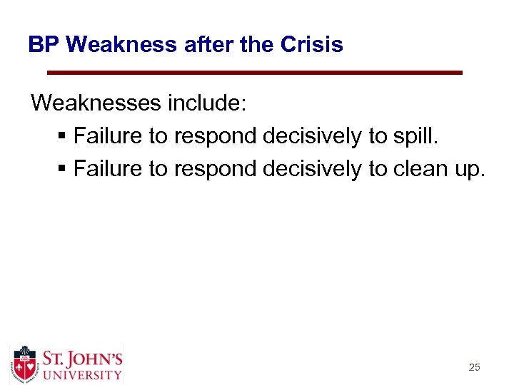 BP Weakness after the Crisis Weaknesses include: § Failure to respond decisively to spill.