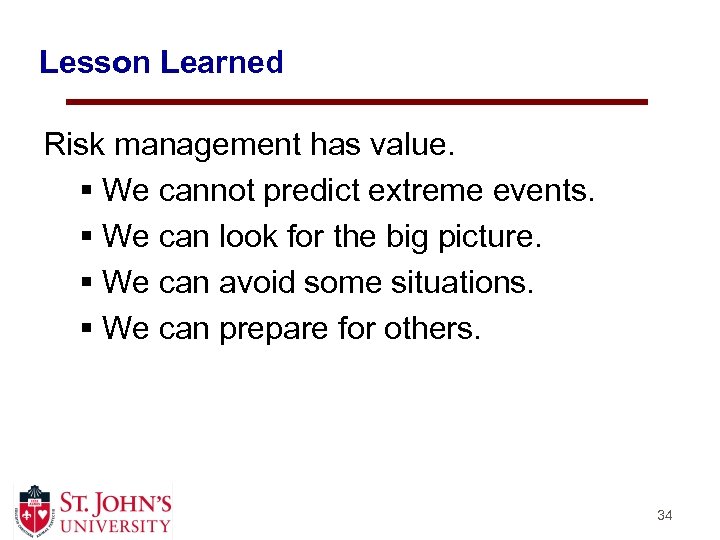 Lesson Learned Risk management has value. § We cannot predict extreme events. § We