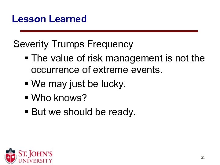 Lesson Learned Severity Trumps Frequency § The value of risk management is not the