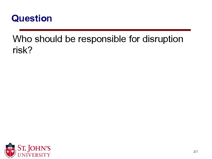 Question Who should be responsible for disruption risk? 41 
