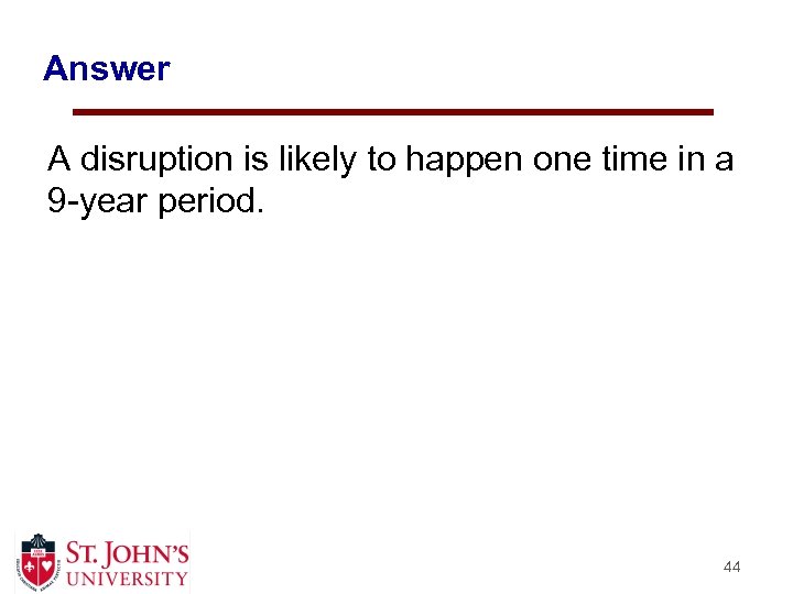 Answer A disruption is likely to happen one time in a 9 -year period.