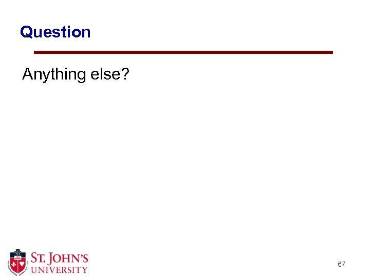 Question Anything else? 67 