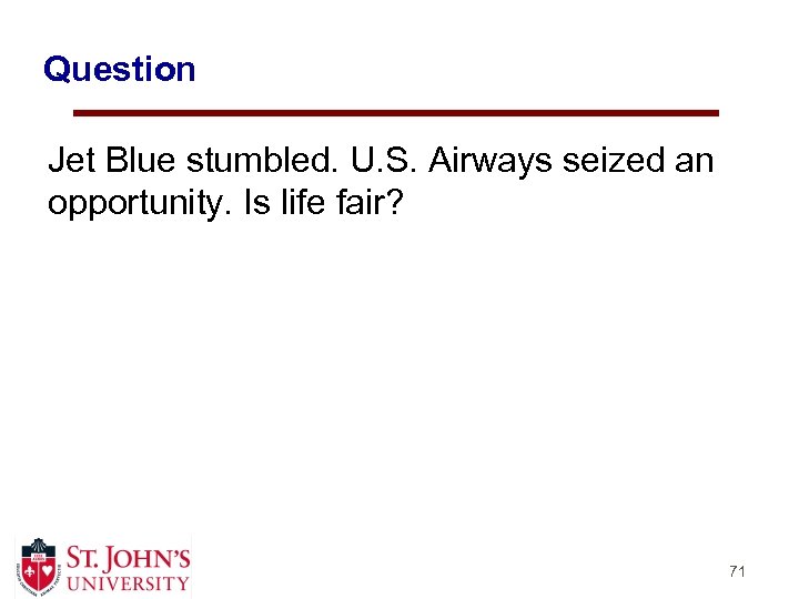 Question Jet Blue stumbled. U. S. Airways seized an opportunity. Is life fair? 71