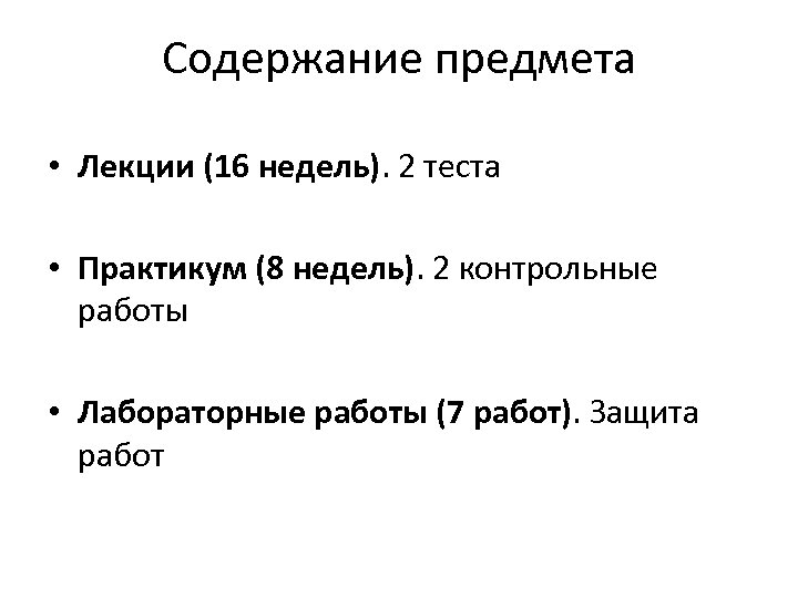 Содержание предмета • Лекции (16 недель). 2 теста • Практикум (8 недель). 2 контрольные